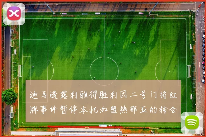 迪马透露利雅得胜利因二号门将红牌事件暂停本托加盟热那亚的转会事宜