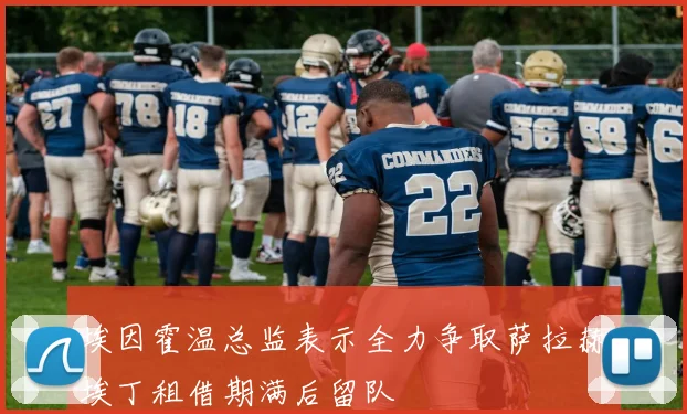 埃因霍温总监表示全力争取萨拉赫埃丁租借期满后留队