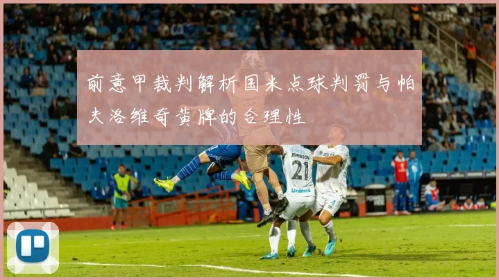 前意甲裁判解析国米点球判罚与帕夫洛维奇黄牌的合理性
