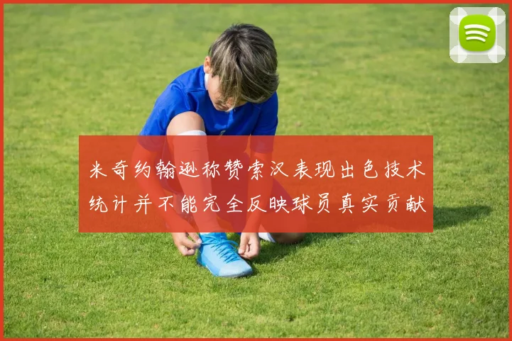 米奇约翰逊称赞索汉表现出色技术统计并不能完全反映球员真实贡献