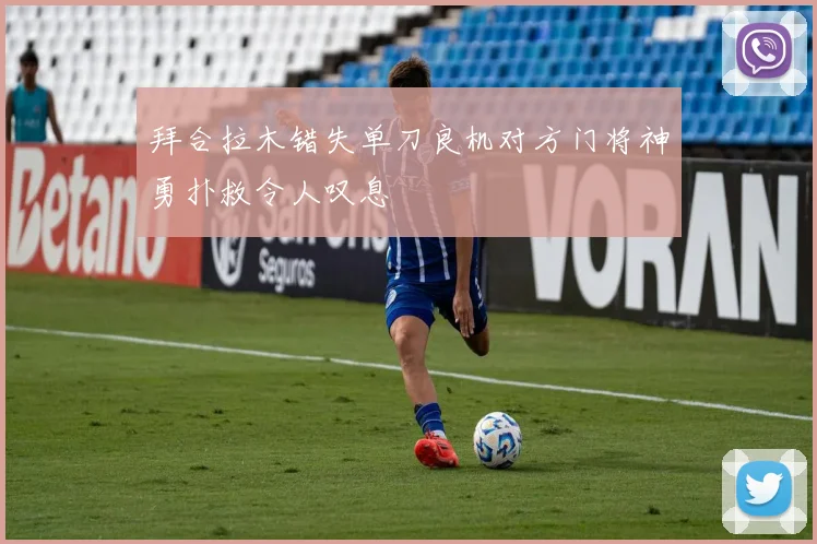 拜合拉木错失单刀良机对方门将神勇扑救令人叹息